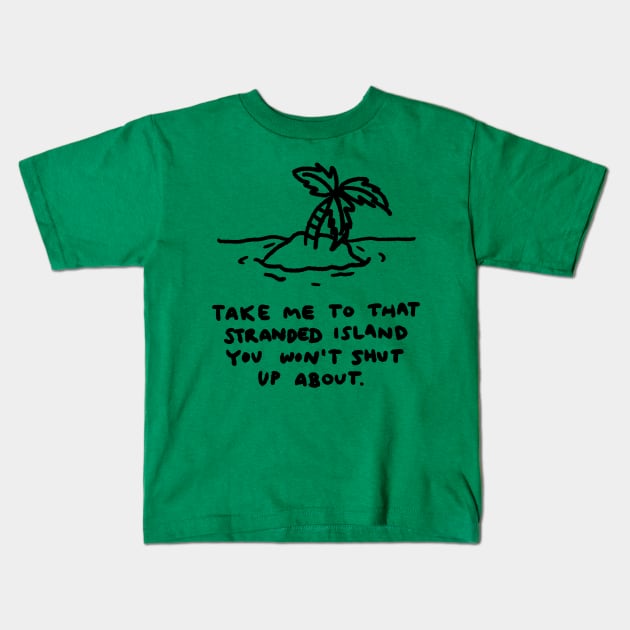 Take me to that stranded island you won't shut up about. Kids T-Shirt by GameQuacks